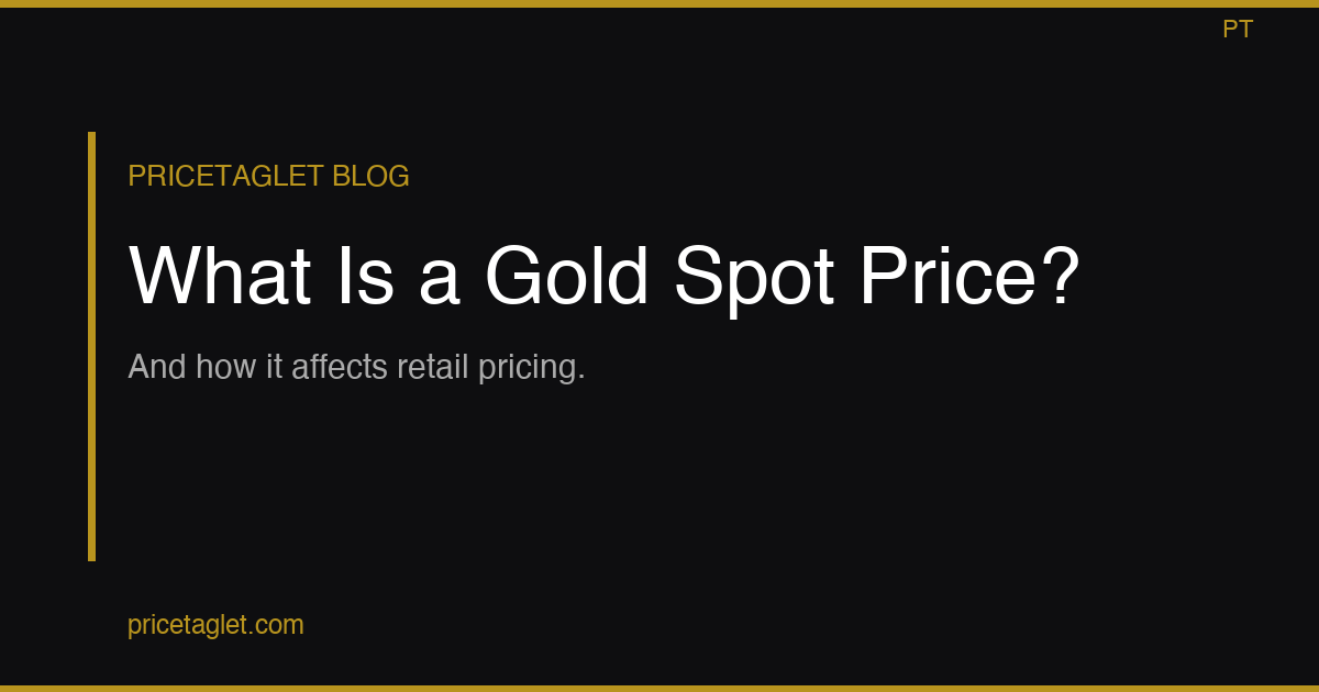 What Is a Gold Spot Price and How Does It Affect Retail Pricing?